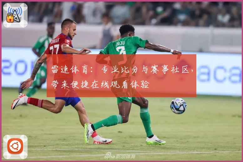 雷速体育:专业比分与赛事社区,带来便捷在线观看体验