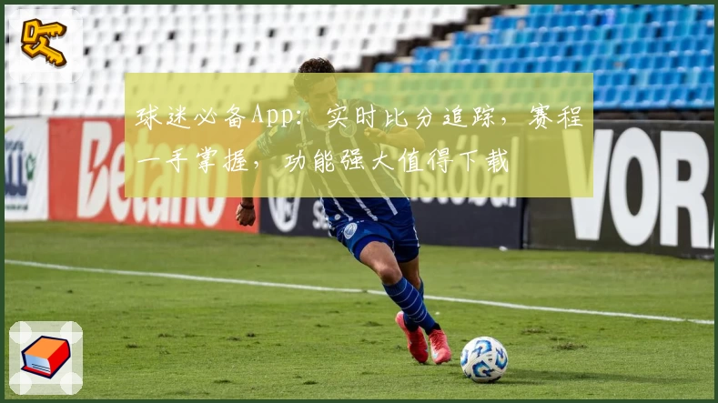 球迷必备App:实时比分追踪,赛程一手掌握,功能强大值得下载