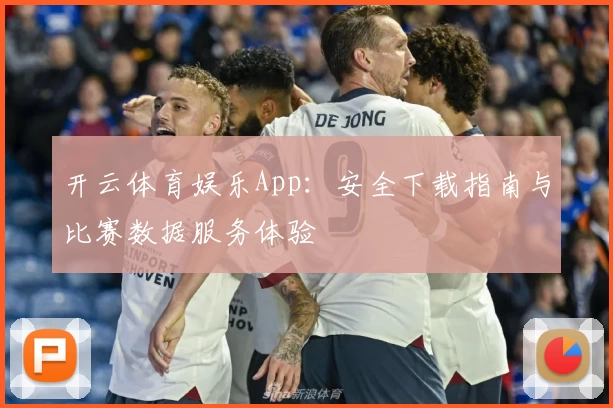 开云体育娱乐App:安全下载指南与比赛数据服务体验