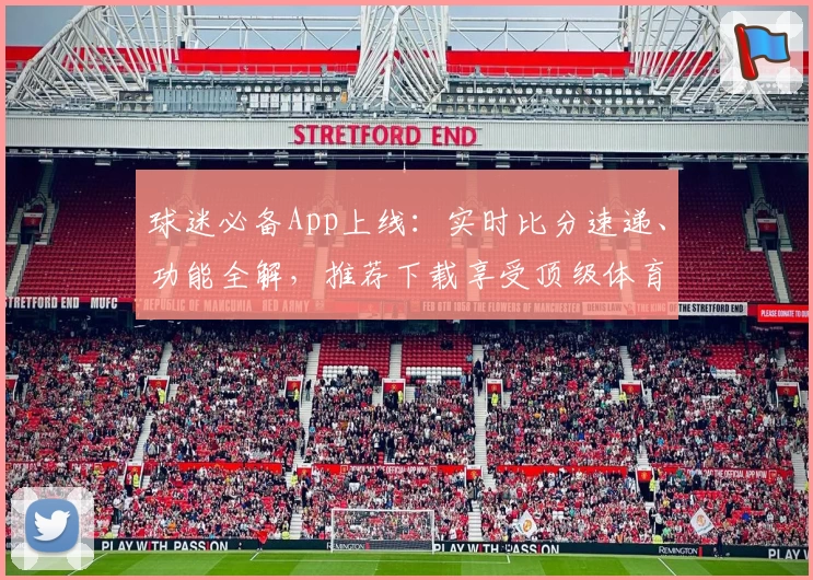 球迷必备App上线：实时比分速递、功能全解，推荐下载享受顶级体育体验