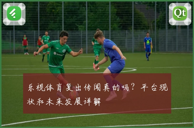 乐视体育复出传闻真的吗?平台现状和未来发展详解