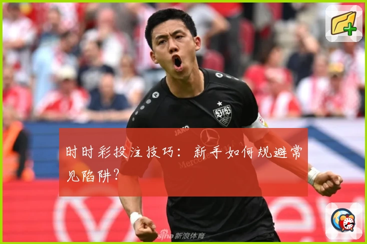 时时彩投注技巧:新手如何规避常见陷阱?