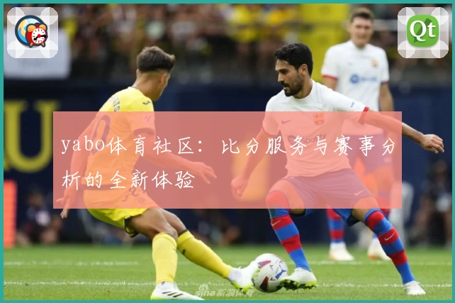 yabo体育社区:比分服务与赛事分析的全新体验