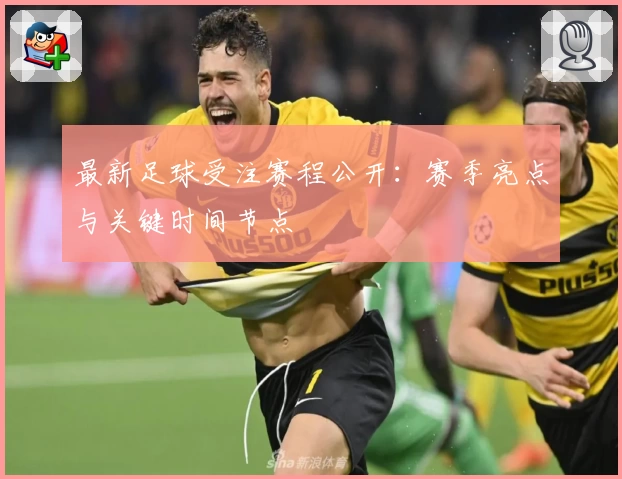 最新足球受注赛程公开:赛季亮点与关键时间节点
