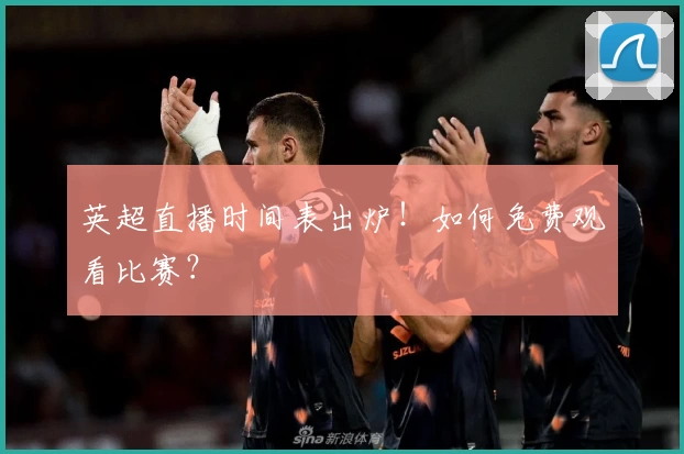 英超直播时间表出炉!如何免费观看比赛?
