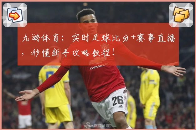 九游体育:实时足球比分+赛事直播,秒懂新手攻略教程!