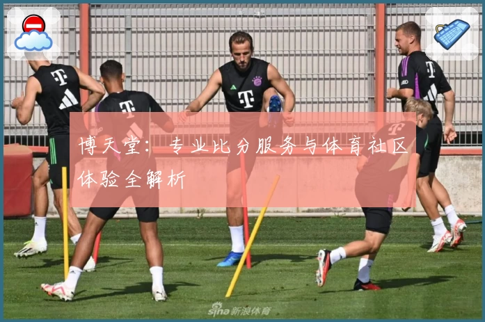 博天堂:专业比分服务与体育社区体验全解析