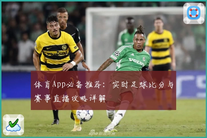 体育App必备推荐:实时足球比分与赛事直播攻略详解