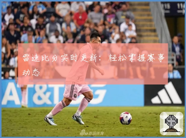 雷速比分实时更新:轻松掌握赛事动态