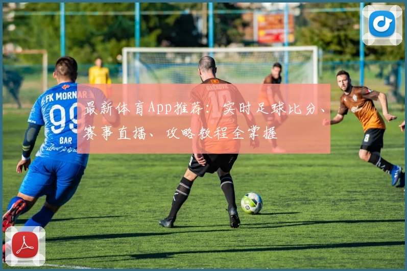 最新体育App推荐:实时足球比分、赛事直播、攻略教程全掌握