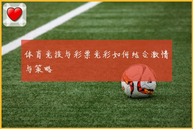 体育竞技与彩票竞彩如何结合激情与策略