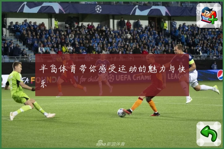 半岛体育带你感受运动的魅力与快乐