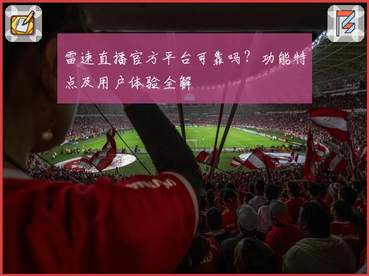 雷速直播官方平台可靠吗?功能特点及用户体验全解