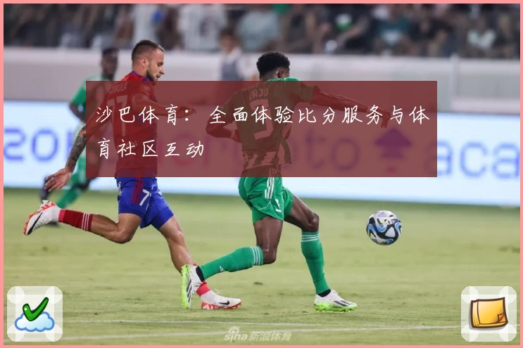 沙巴体育:全面体验比分服务与体育社区互动