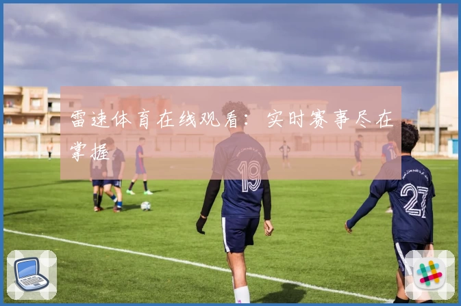 雷速体育在线观看：实时赛事尽在掌握