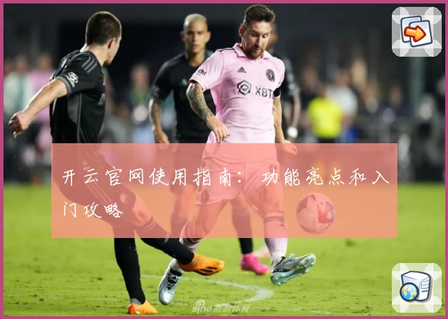 开云官网使用指南:功能亮点和入门攻略