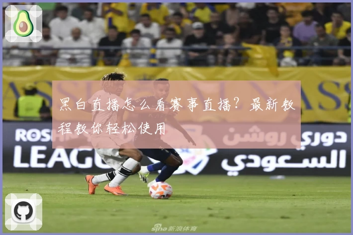 黑白直播怎么看赛事直播?最新教程教你轻松使用