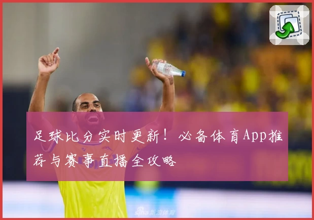 足球比分实时更新!必备体育App推荐与赛事直播全攻略