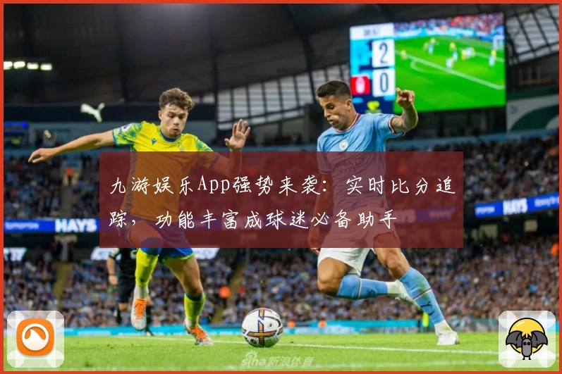 九游娱乐App强势来袭:实时比分追踪,功能丰富成球迷必备助手