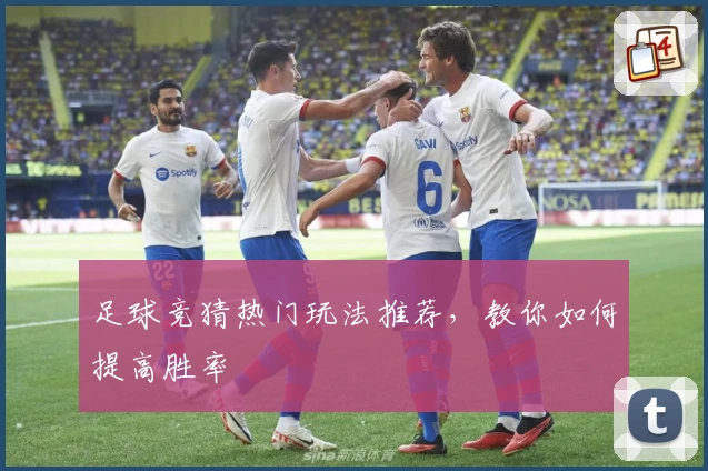 足球竞猜热门玩法推荐,教你如何提高胜率