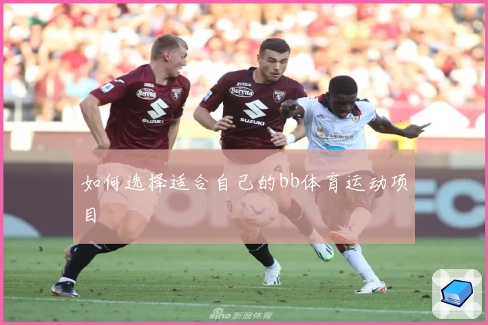 如何选择适合自己的bb体育运动项目