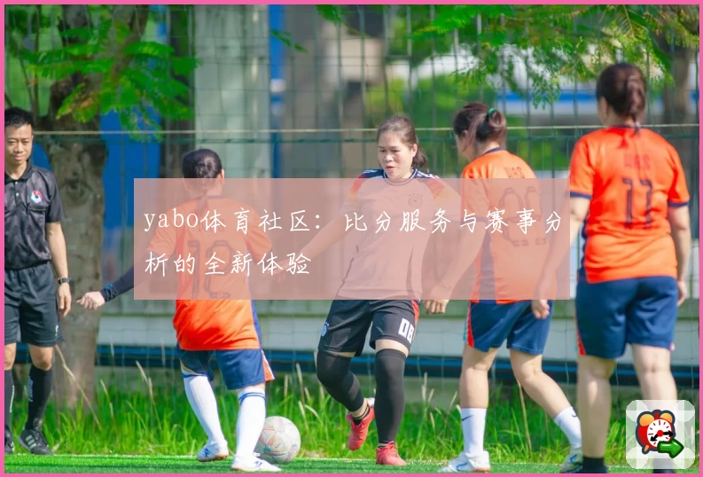 yabo体育社区:比分服务与赛事分析的全新体验