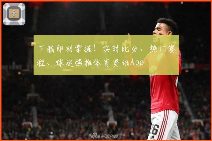 下载即刻掌握！实时比分、热门赛程、球迷强推体育资讯App