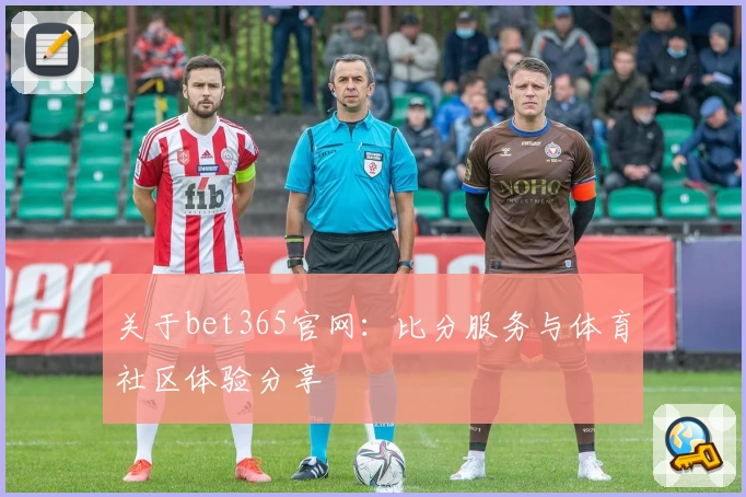 关于bet365官网:比分服务与体育社区体验分享