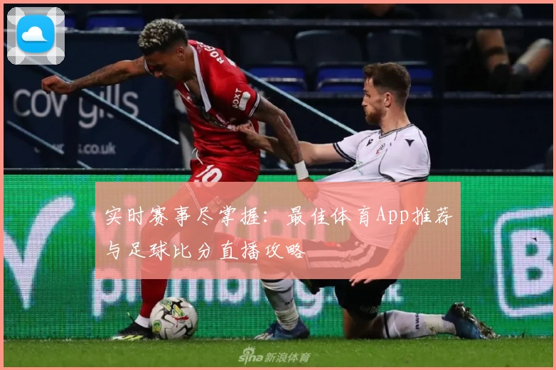 实时赛事尽掌握:最佳体育App推荐与足球比分直播攻略