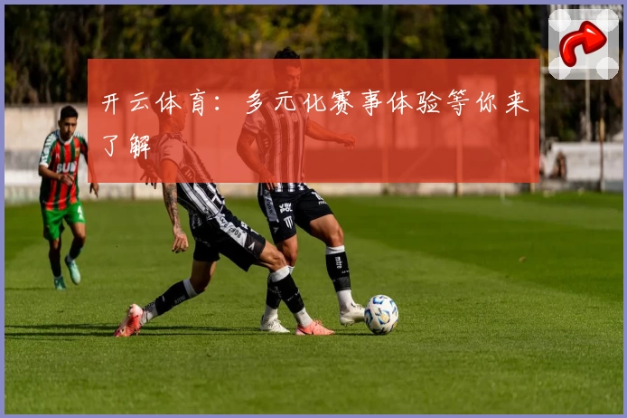 开云体育:多元化赛事体验等你来了解