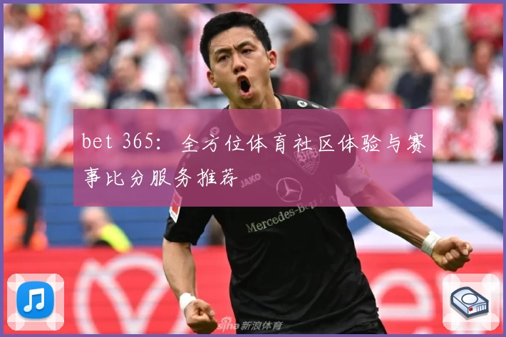 bet 365:全方位体育社区体验与赛事比分服务推荐