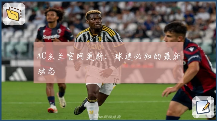 AC米兰官网更新：球迷必知的最新动态