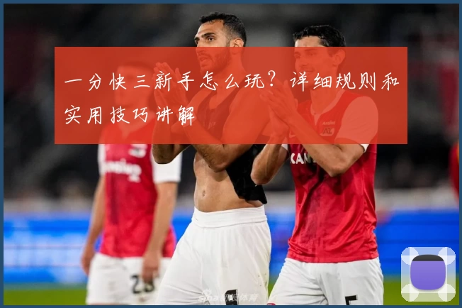一分快三新手怎么玩?详细规则和实用技巧讲解