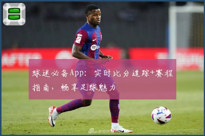 球迷必备App:实时比分追踪+赛程指南,畅享足球魅力