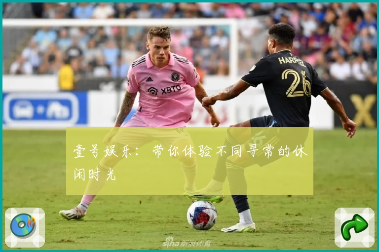 壹号娱乐:带你体验不同寻常的休闲时光
