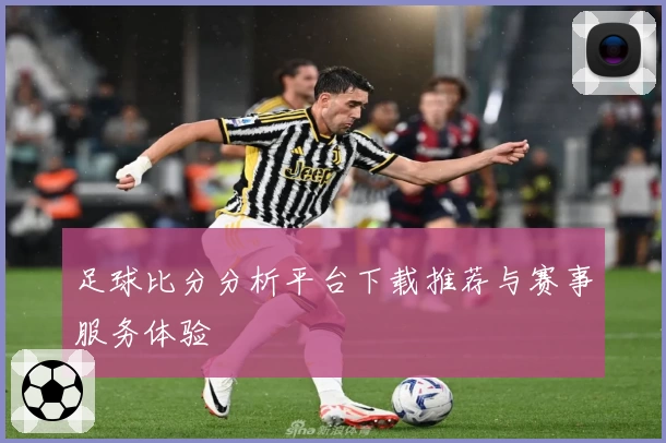足球比分分析平台下载推荐与赛事服务体验