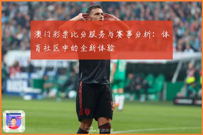 澳门彩票比分服务与赛事分析:体育社区中的全新体验