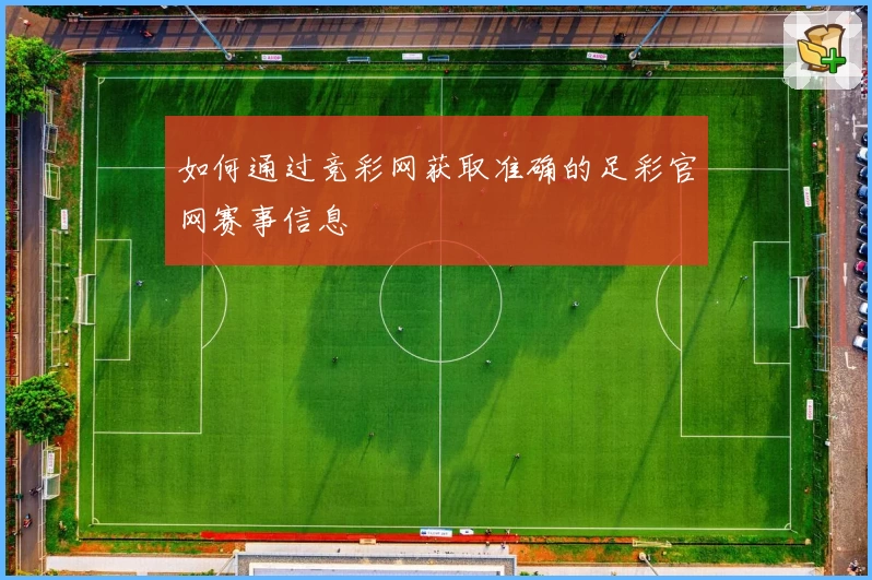 如何通过竞彩网获取准确的足彩官网赛事信息
