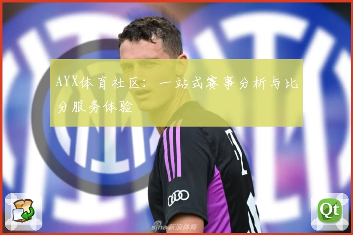 AYX体育社区：一站式赛事分析与比分服务体验