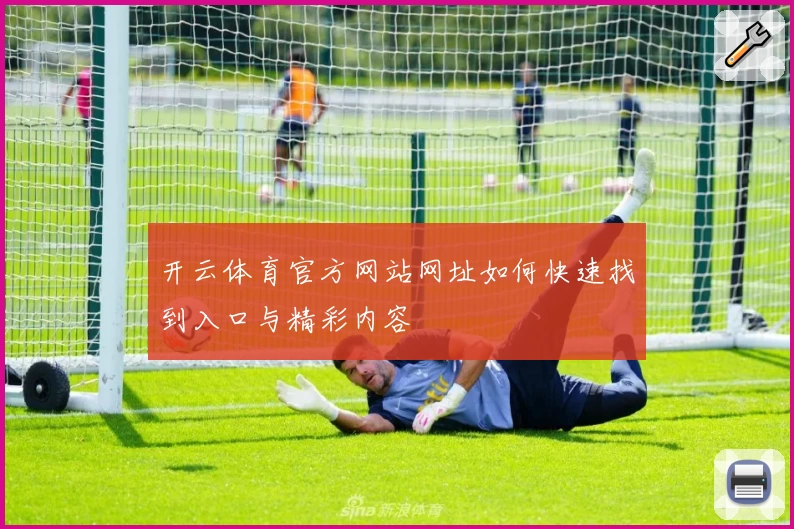 开云体育官方网站网址如何快速找到入口与精彩内容