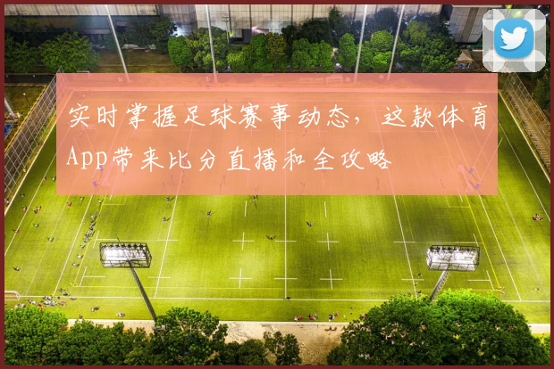 实时掌握足球赛事动态,这款体育App带来比分直播和全攻略