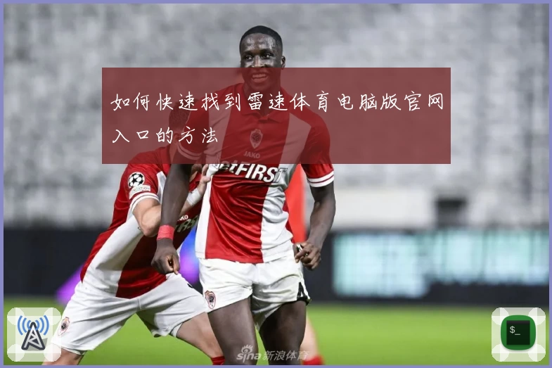 如何快速找到雷速体育电脑版官网入口的方法