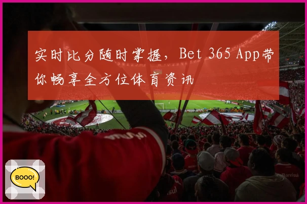 实时比分随时掌握,Bet 365 App带你畅享全方位体育资讯