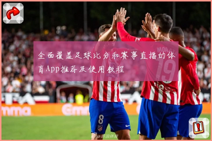 全面覆盖足球比分和赛事直播的体育App推荐及使用教程