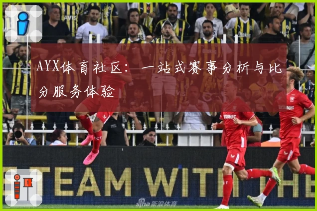 AYX体育社区:一站式赛事分析与比分服务体验