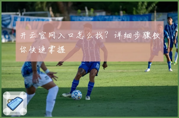 开云官网入口怎么找?详细步骤教你快速掌握