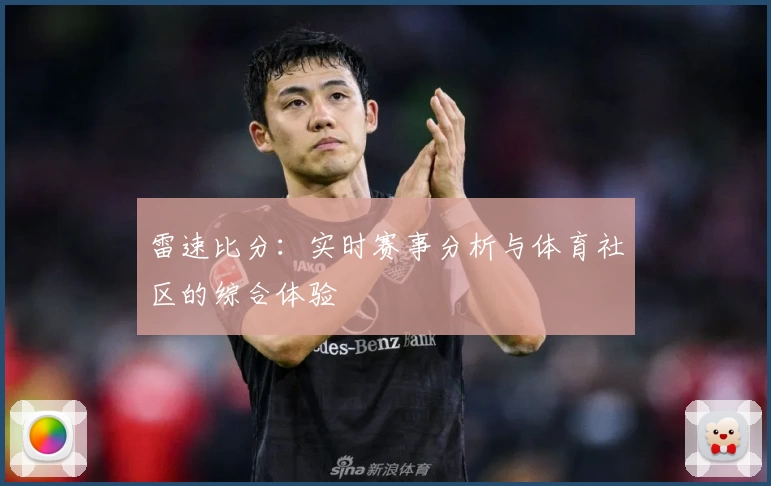 雷速比分:实时赛事分析与体育社区的综合体验