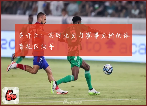 多开云:实时比分与赛事分析的体育社区助手