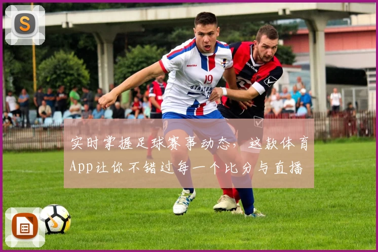 实时掌握足球赛事动态,这款体育App让你不错过每一个比分与直播
