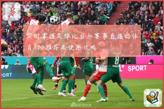 实时掌握足球比分和赛事直播的体育App推荐及使用攻略